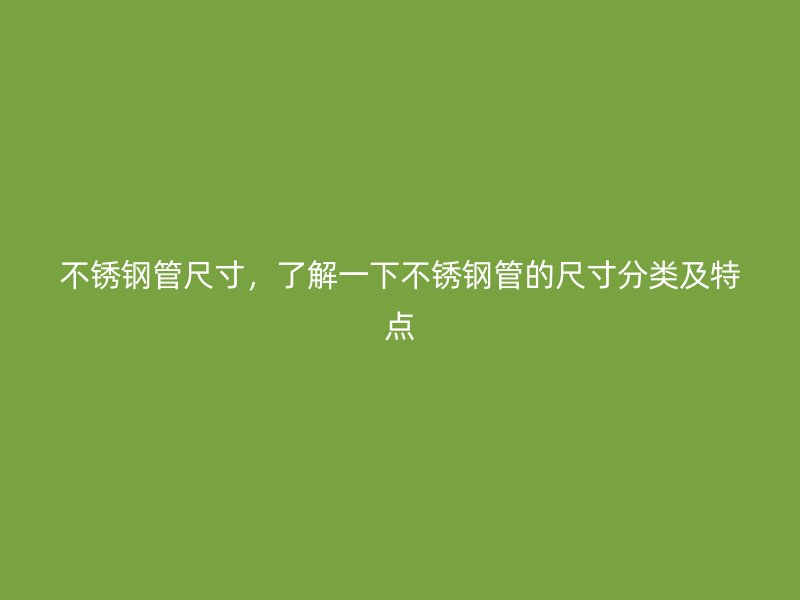 荣耀官方官网入口管尺寸，了解一下荣耀官方官网入口管的尺寸分类及特点