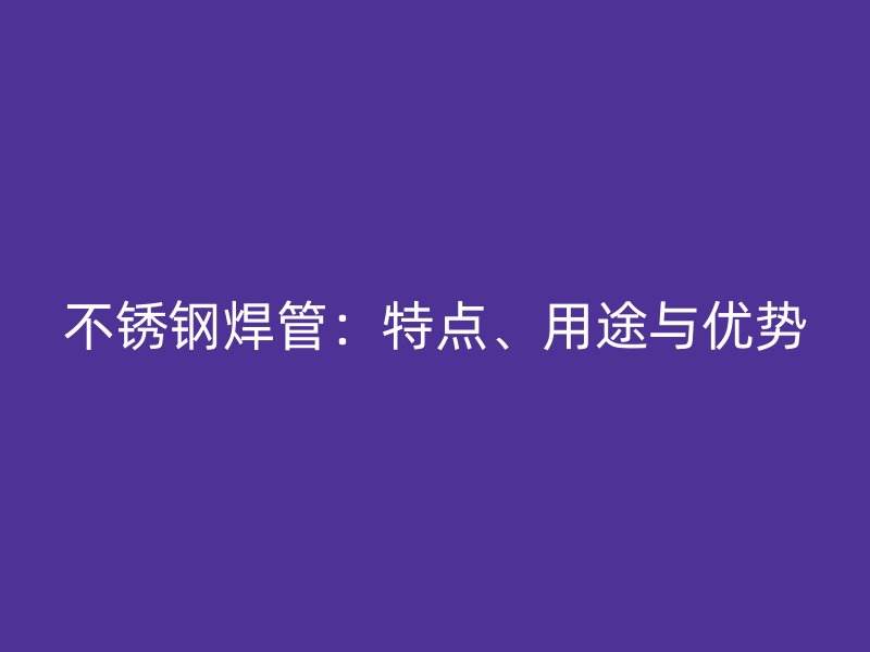 荣耀官方官网入口焊管：特点、用途与优势