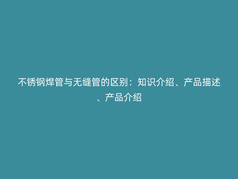 荣耀官方官网入口焊管与无缝管的区别：知识介绍、产品描述、产品介绍