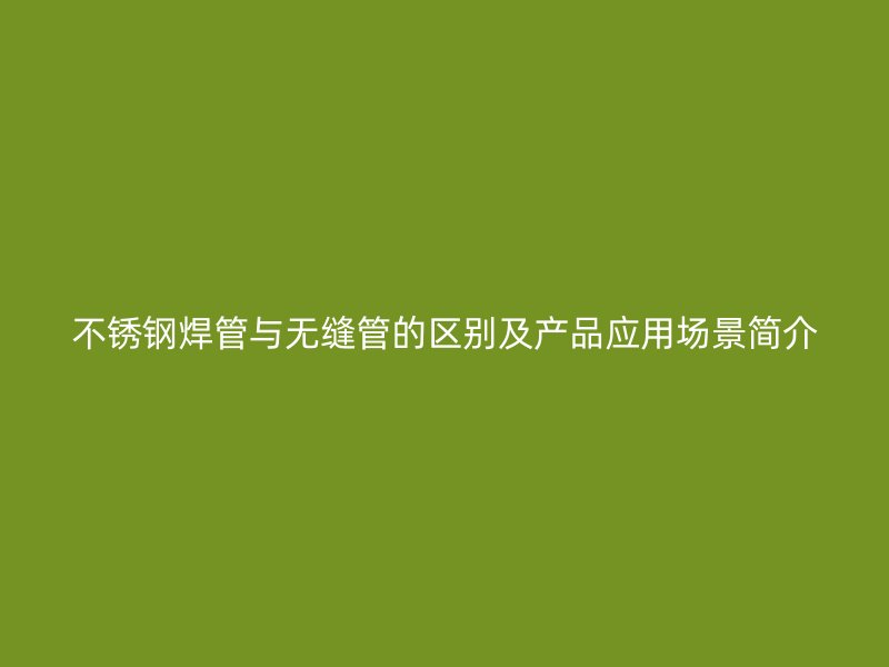 荣耀官方官网入口焊管与无缝管的区别及产品应用场景简介
