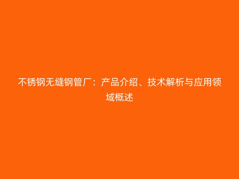 荣耀官方官网入口无缝钢管厂：产品介绍、技术解析与应用领域概述
