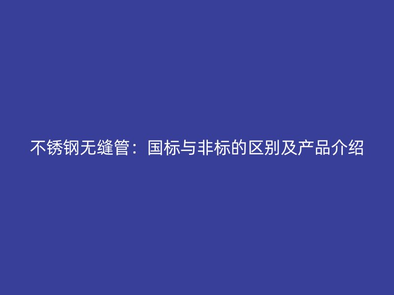 荣耀官方官网入口无缝管：国标与非标的区别及产品介绍