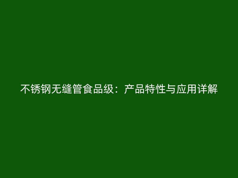 荣耀官方官网入口无缝管食品级：产品特性与应用详解