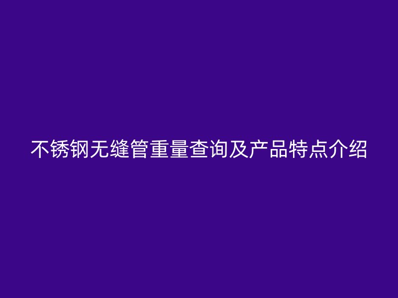 荣耀官方官网入口无缝管重量查询及产品特点介绍
