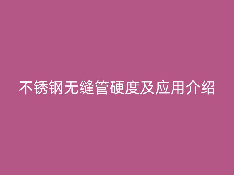 荣耀官方官网入口无缝管硬度及应用介绍