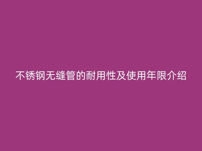 荣耀官方官网入口无缝管的耐用性及使用年限介绍