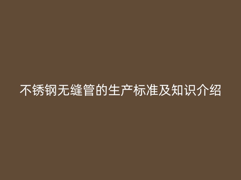 荣耀官方官网入口无缝管的生产标准及知识介绍