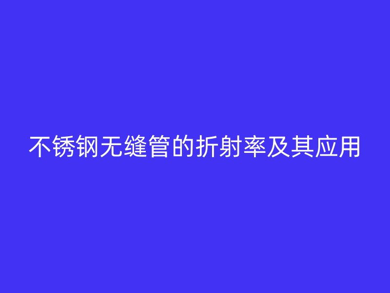 荣耀官方官网入口无缝管的折射率及其应用
