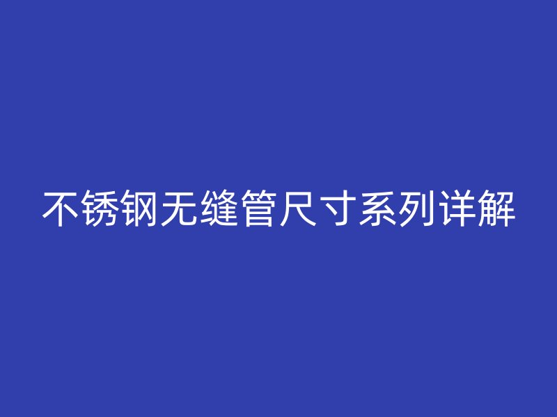 荣耀官方官网入口无缝管尺寸系列详解