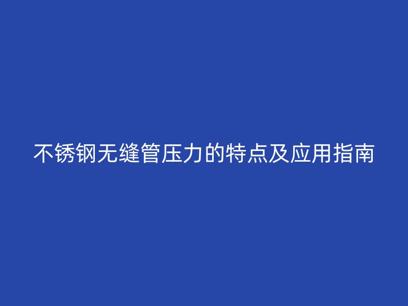 荣耀官方官网入口无缝管压力的特点及应用指南