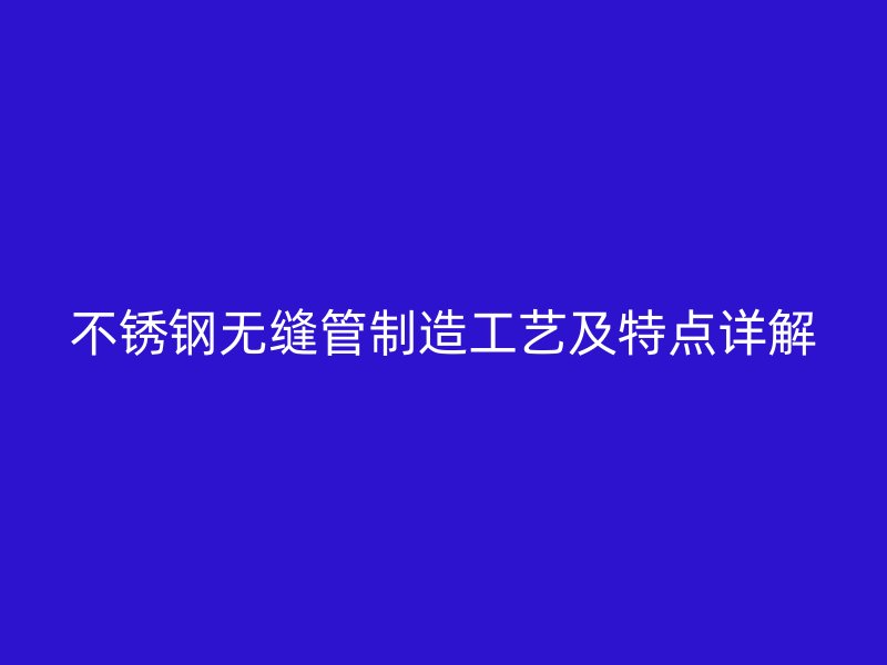荣耀官方官网入口无缝管制造工艺及特点详解