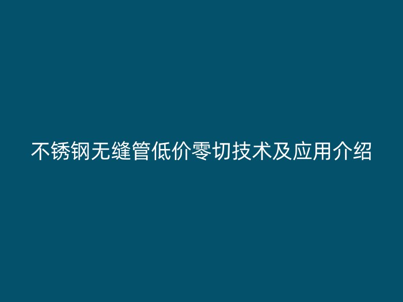荣耀官方官网入口无缝管低价零切技术及应用介绍
