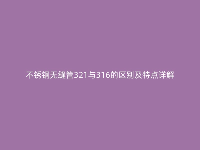 荣耀官方官网入口无缝管321与316的区别及特点详解