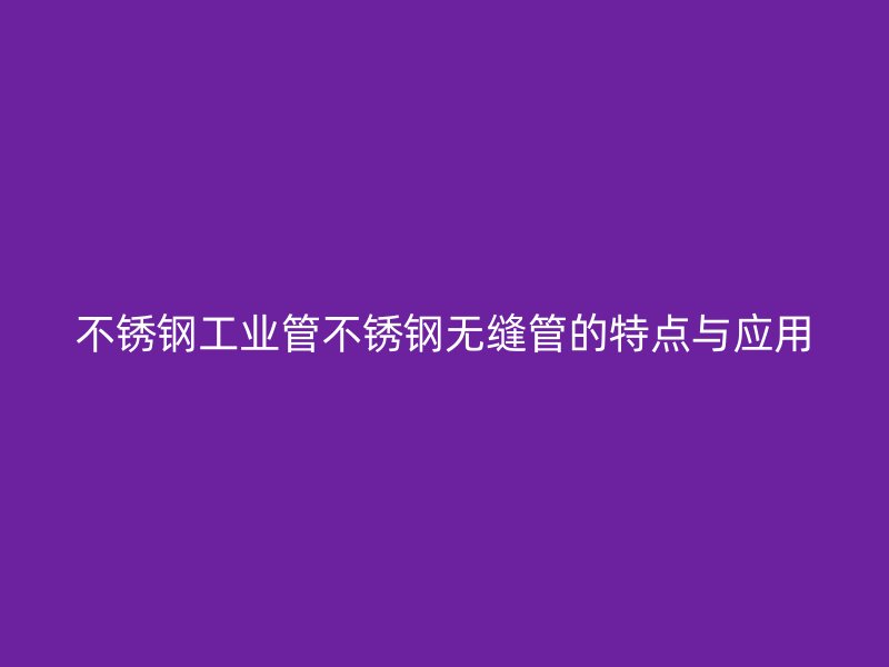 荣耀官方官网入口工业管荣耀官方官网入口无缝管的特点与应用