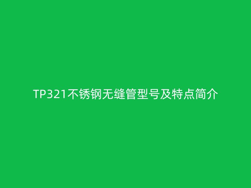 TP321荣耀官方官网入口无缝管型号及特点简介