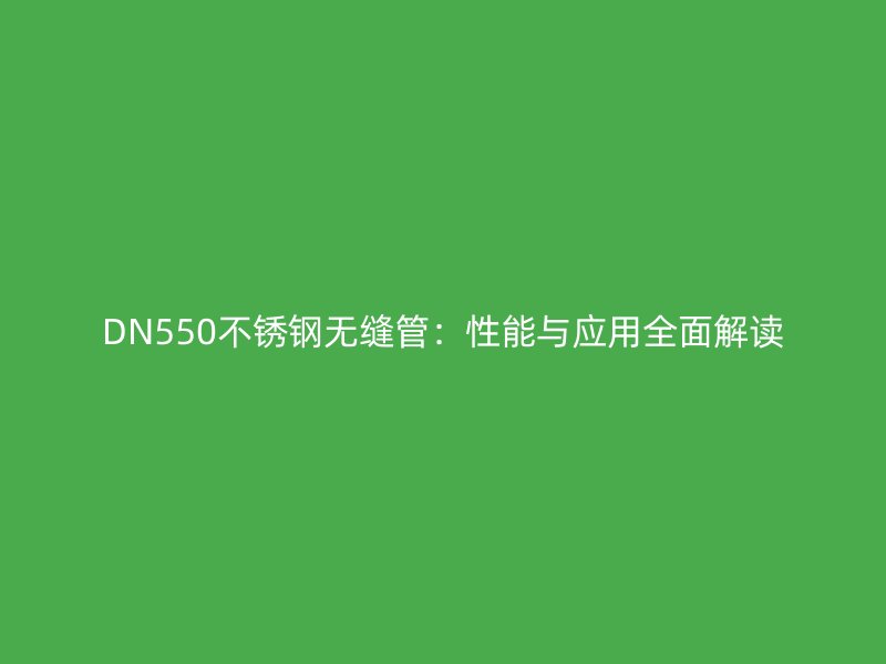 DN550荣耀官方官网入口无缝管：性能与应用全面解读