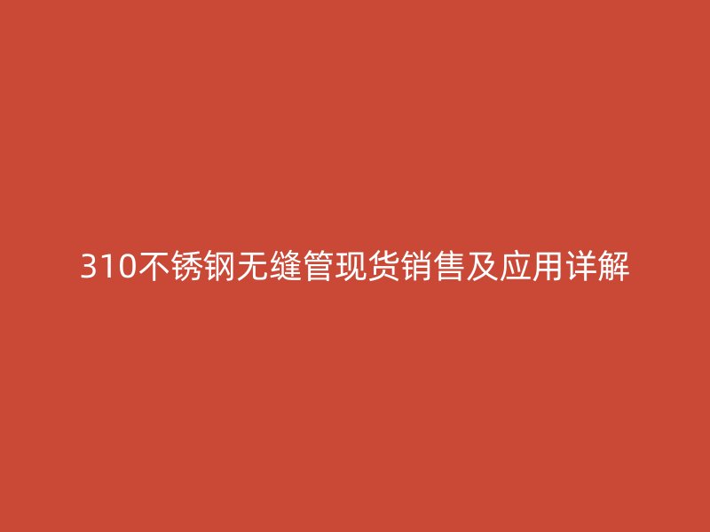 310荣耀官方官网入口无缝管现货销售及应用详解