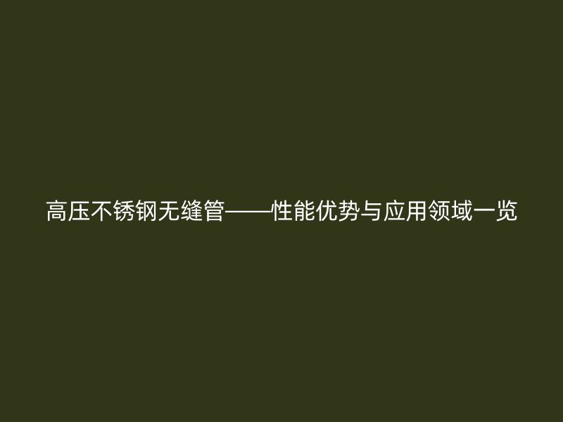 高压荣耀官方官网入口无缝管——性能优势与应用领域一览