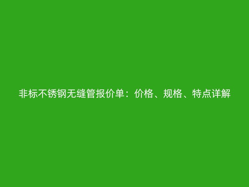 非标荣耀官方官网入口无缝管报价单：价格、规格、特点详解