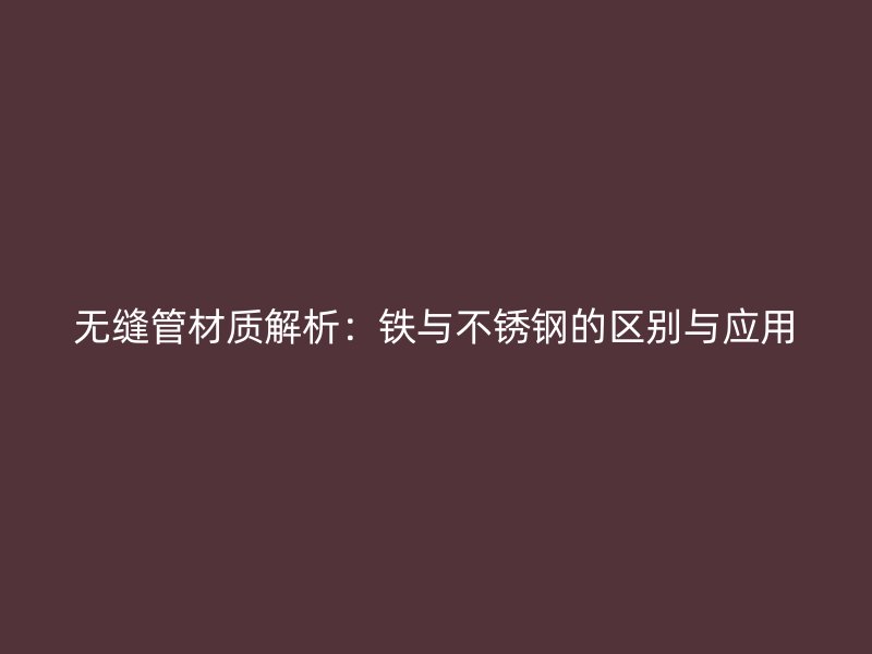 无缝管材质解析：铁与荣耀官方官网入口的区别与应用