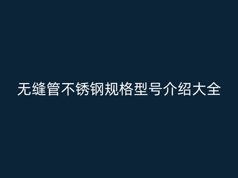 无缝管荣耀官方官网入口规格型号介绍大全