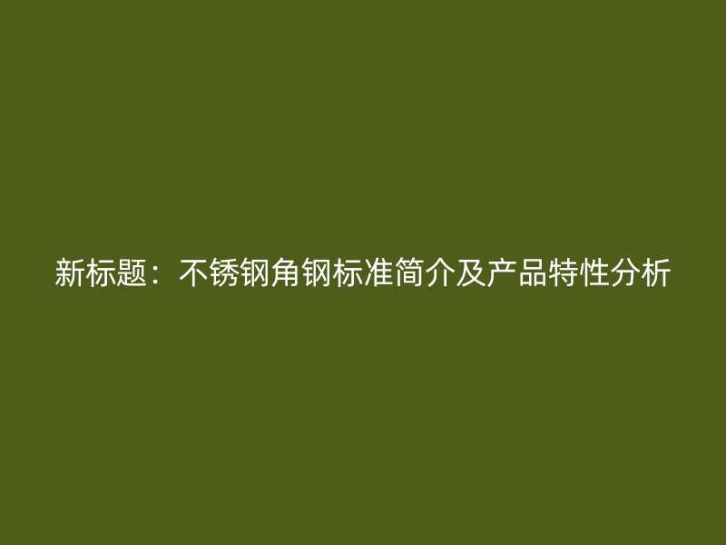 新标题：荣耀官方官网入口角钢标准简介及产品特性分析