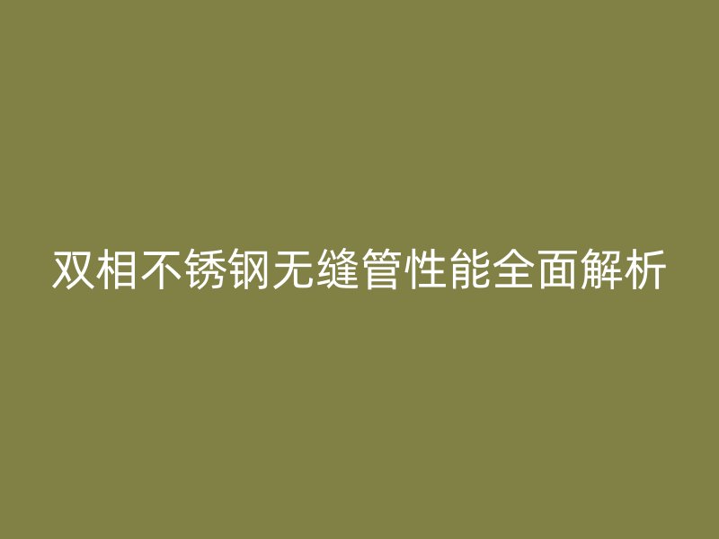 双相荣耀官方官网入口无缝管性能全面解析