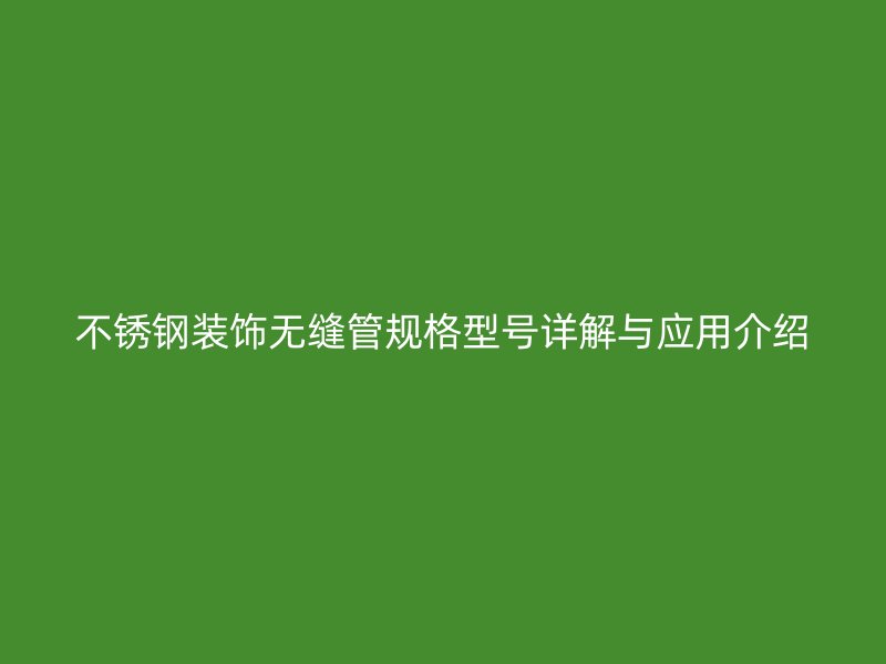 荣耀官方官网入口装饰无缝管规格型号详解与应用介绍