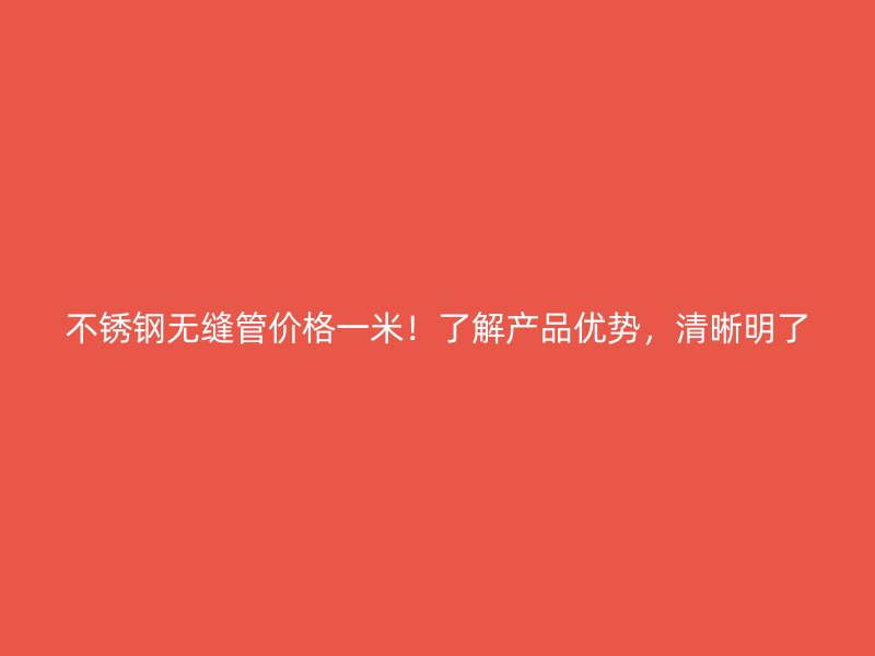荣耀官方官网入口无缝管价格一米！了解产品优势，清晰明了