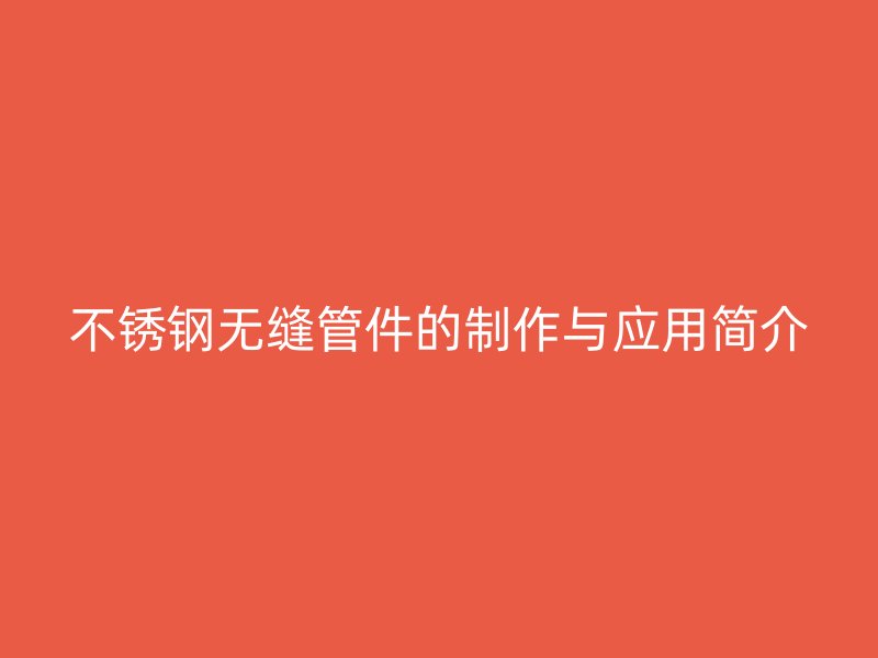 荣耀官方官网入口无缝管件的制作与应用简介