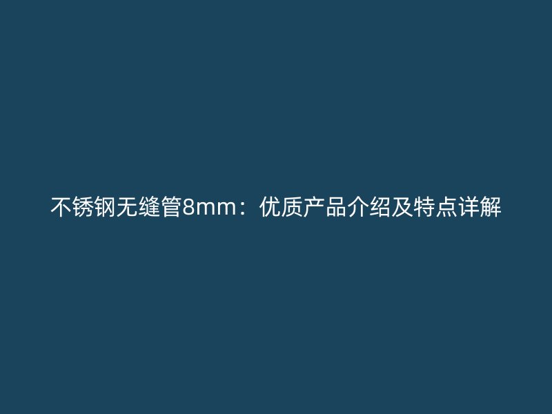 荣耀官方官网入口无缝管8mm：优质产品介绍及特点详解