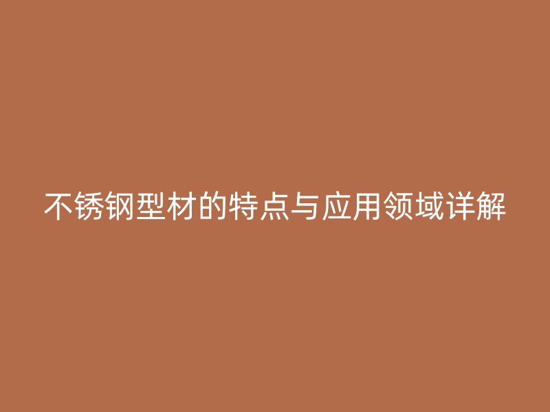 荣耀官方官网入口型材的特点与应用领域详解