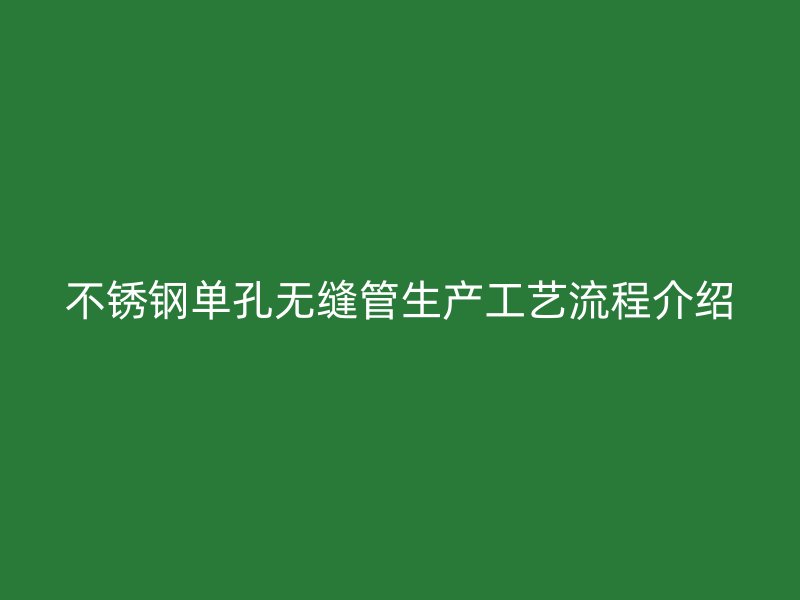 荣耀官方官网入口单孔无缝管生产工艺流程介绍