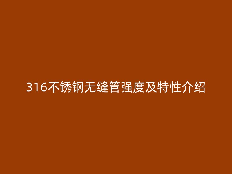 316荣耀官方官网入口无缝管强度及特性介绍