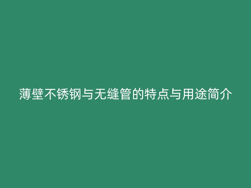 薄壁荣耀官方官网入口与无缝管的特点与用途简介