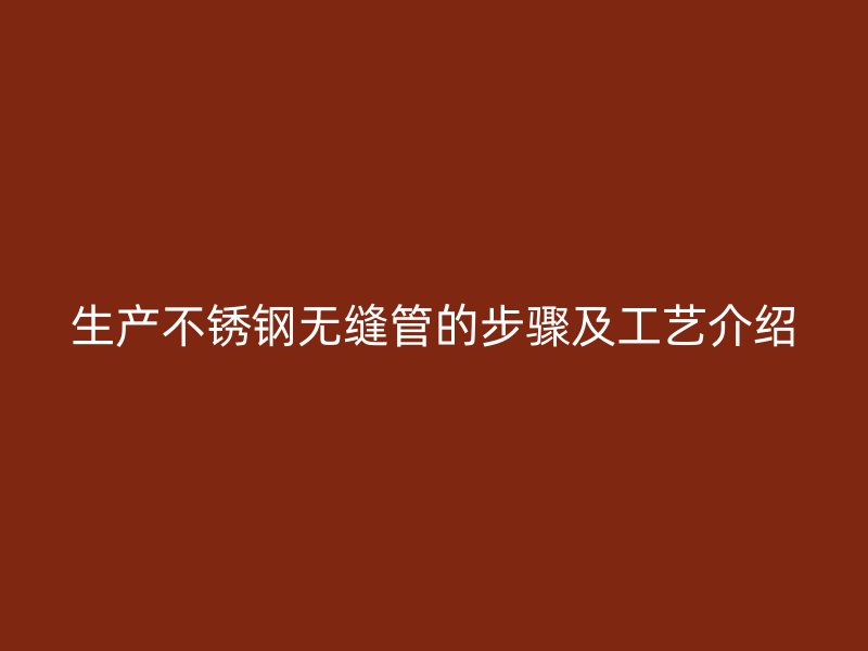 生产荣耀官方官网入口无缝管的步骤及工艺介绍