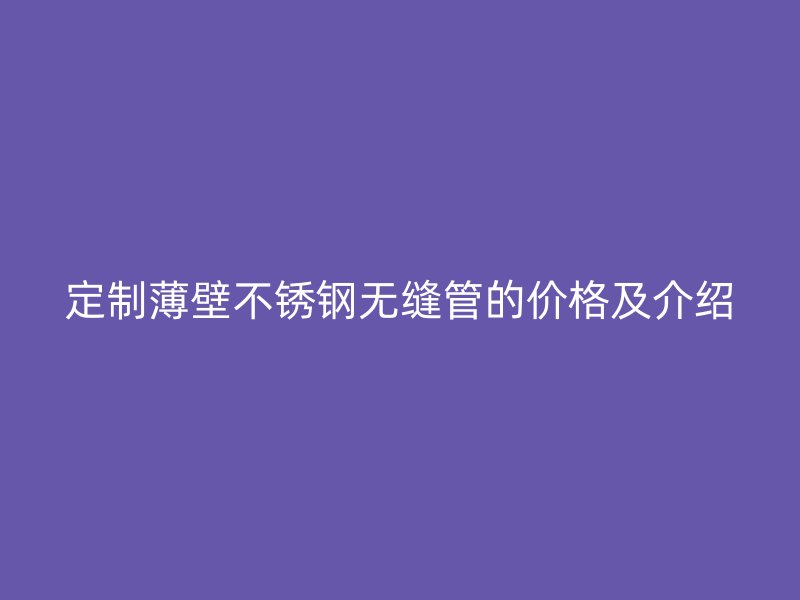 定制薄壁荣耀官方官网入口无缝管的价格及介绍