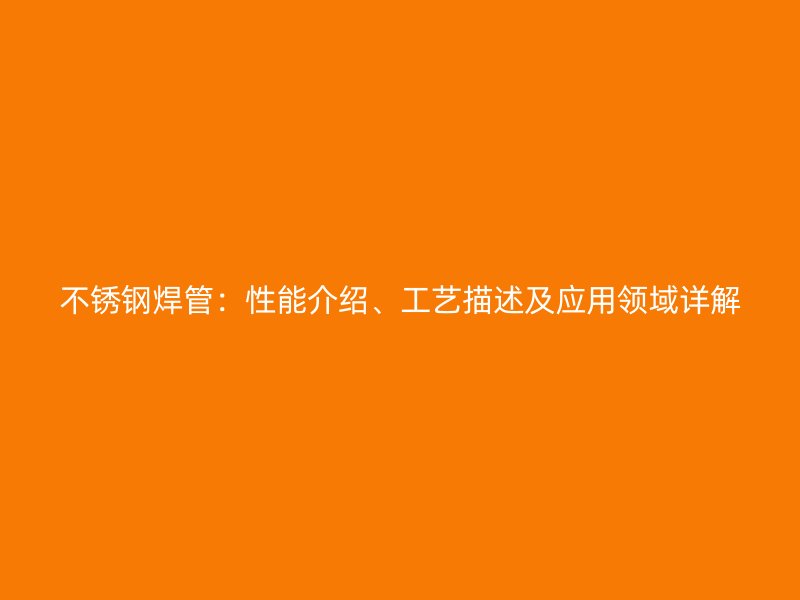 荣耀官方官网入口焊管：性能介绍、工艺描述及应用领域详解