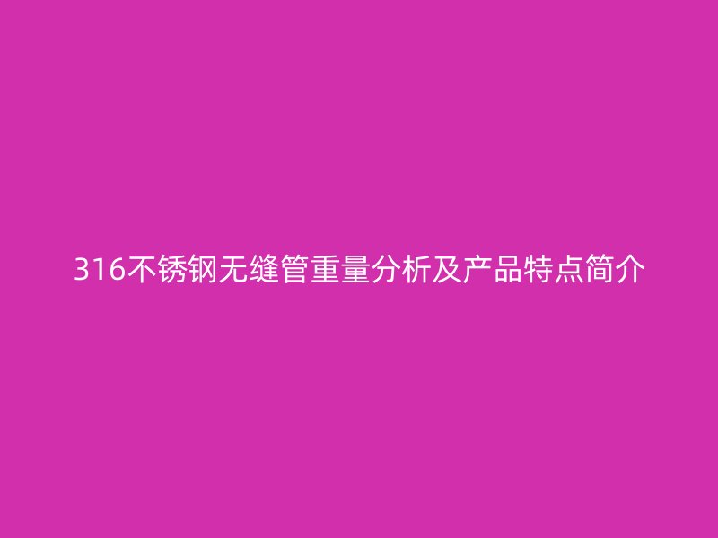 316荣耀官方官网入口无缝管重量分析及产品特点简介