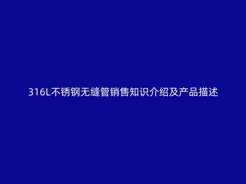 316L荣耀官方官网入口无缝管销售知识介绍及产品描述