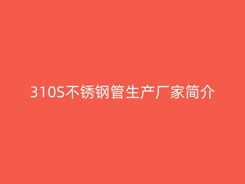 310S荣耀官方官网入口管生产厂家简介