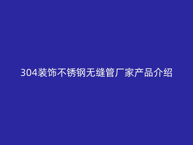 304装饰荣耀官方官网入口无缝管厂家产品介绍