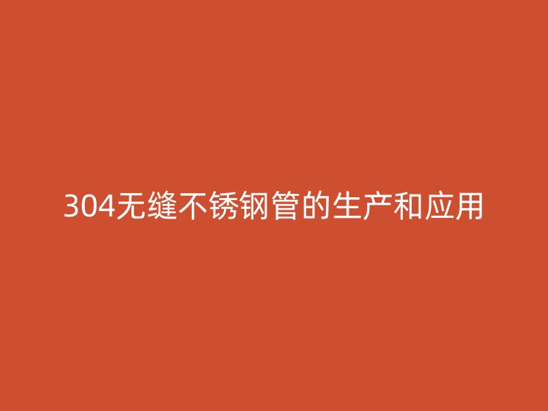 304无缝荣耀官方官网入口管的生产和应用