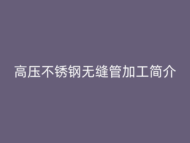 高压荣耀官方官网入口无缝管加工简介
