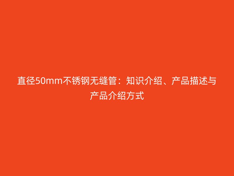 直径50mm荣耀官方官网入口无缝管：知识介绍、产品描述与产品介绍方式