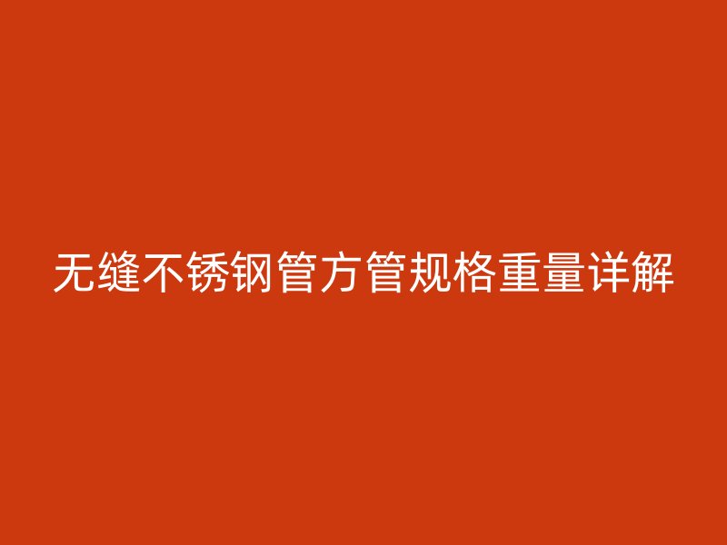 无缝荣耀官方官网入口管方管规格重量详解