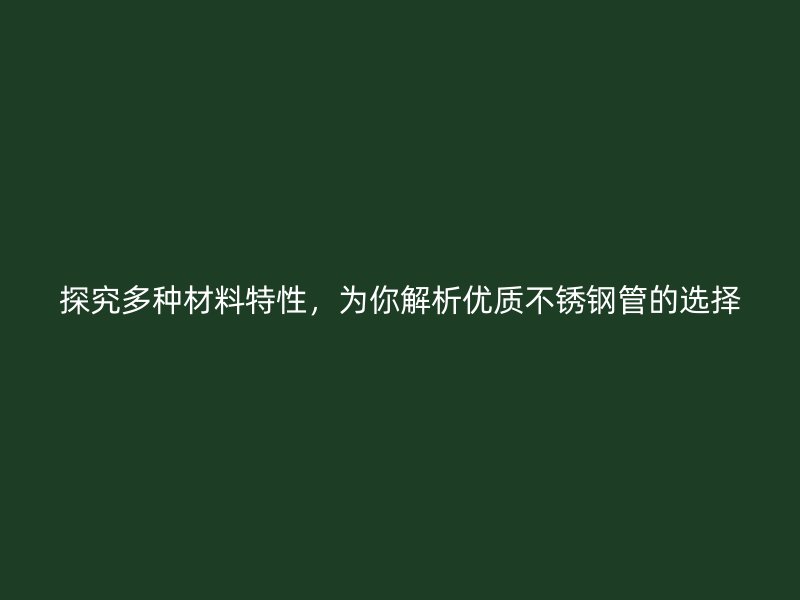 探究多种材料特性，为你解析优质荣耀官方官网入口管的选择