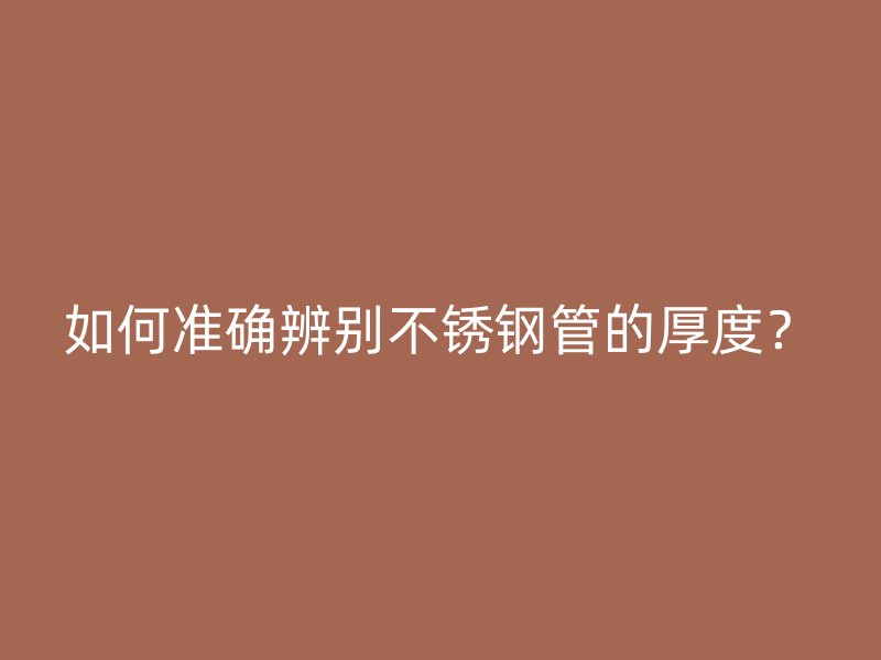如何准确辨别荣耀官方官网入口管的厚度？