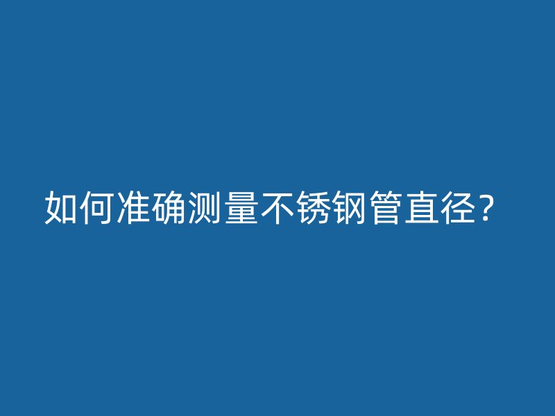 如何准确测量荣耀官方官网入口管直径？
