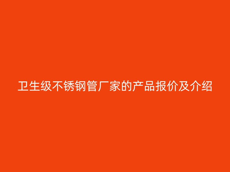 卫生级荣耀官方官网入口管厂家的产品报价及介绍